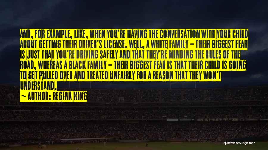 Regina King Quotes: And, For Example, Like, When You're Having The Conversation With Your Child About Getting Their Driver's License. Well, A White