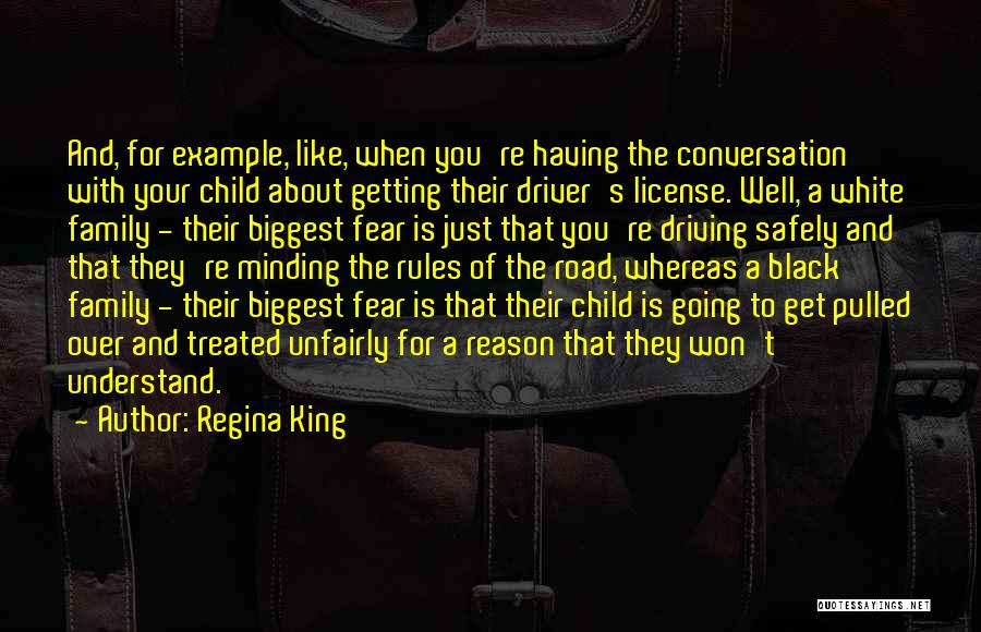 Regina King Quotes: And, For Example, Like, When You're Having The Conversation With Your Child About Getting Their Driver's License. Well, A White