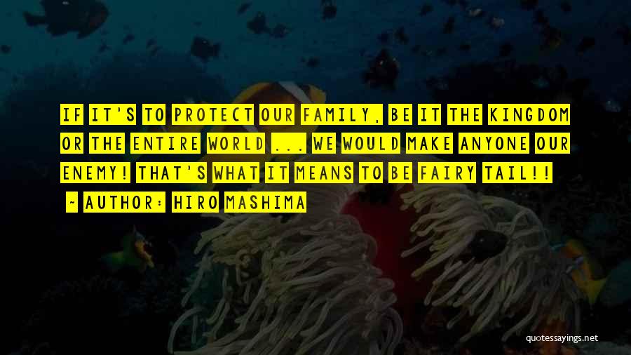 Hiro Mashima Quotes: If It's To Protect Our Family, Be It The Kingdom Or The Entire World ... We Would Make Anyone Our