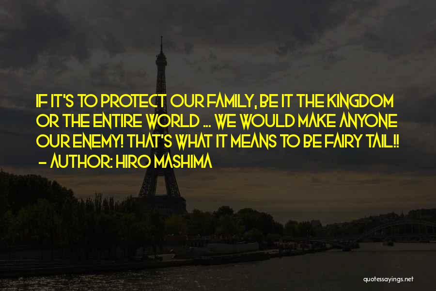 Hiro Mashima Quotes: If It's To Protect Our Family, Be It The Kingdom Or The Entire World ... We Would Make Anyone Our