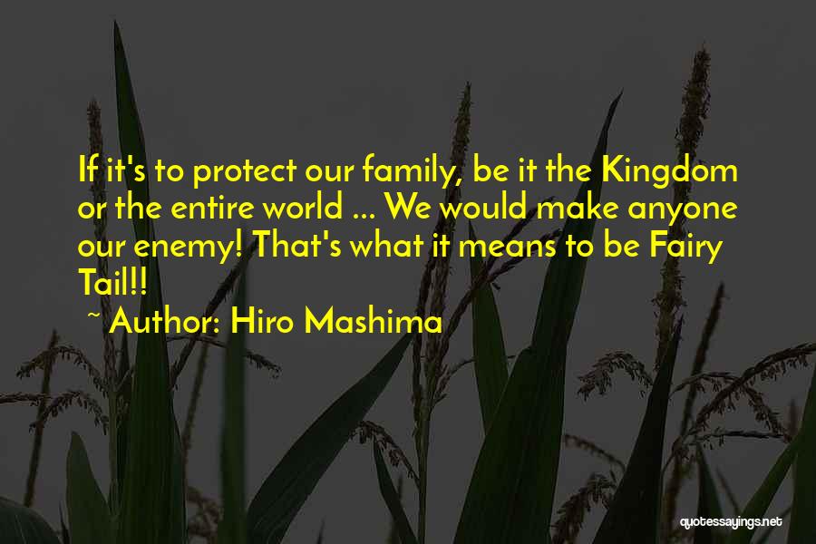 Hiro Mashima Quotes: If It's To Protect Our Family, Be It The Kingdom Or The Entire World ... We Would Make Anyone Our