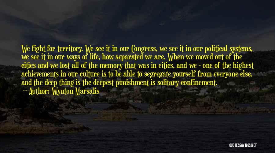 Wynton Marsalis Quotes: We Fight For Territory. We See It In Our Congress, We See It In Our Political Systems, We See It