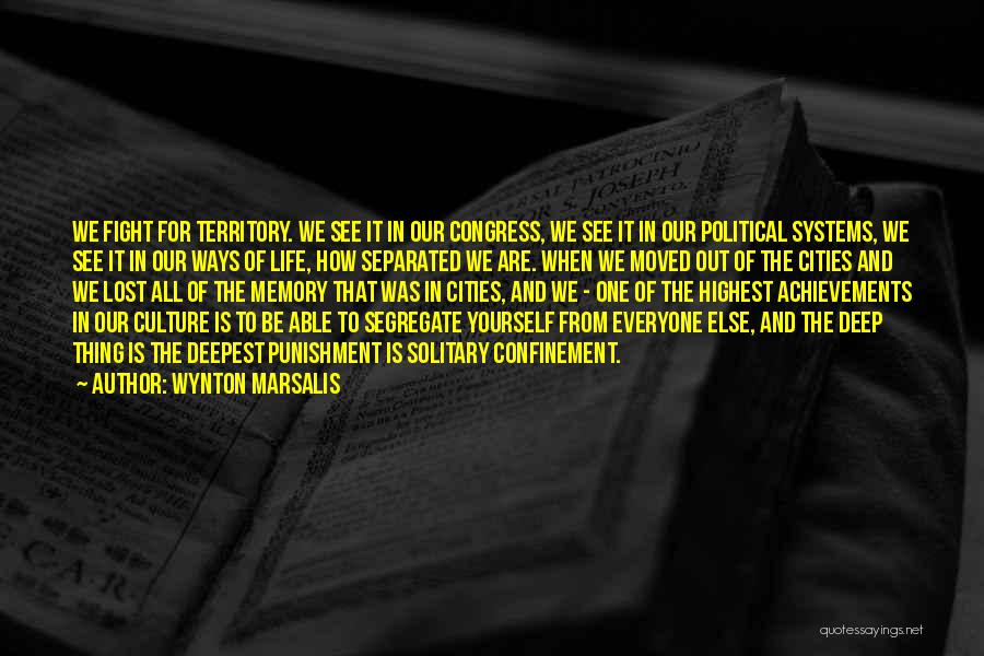 Wynton Marsalis Quotes: We Fight For Territory. We See It In Our Congress, We See It In Our Political Systems, We See It