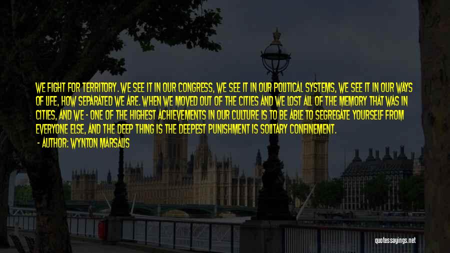 Wynton Marsalis Quotes: We Fight For Territory. We See It In Our Congress, We See It In Our Political Systems, We See It