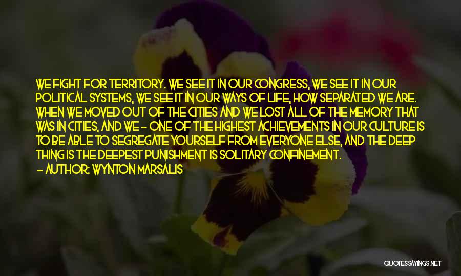 Wynton Marsalis Quotes: We Fight For Territory. We See It In Our Congress, We See It In Our Political Systems, We See It