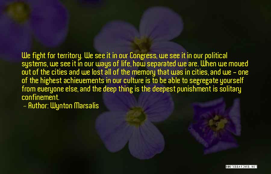 Wynton Marsalis Quotes: We Fight For Territory. We See It In Our Congress, We See It In Our Political Systems, We See It