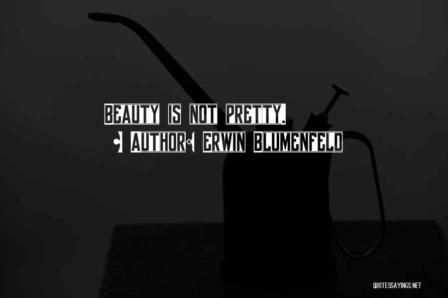 Erwin Blumenfeld Quotes: Beauty Is Not Pretty.