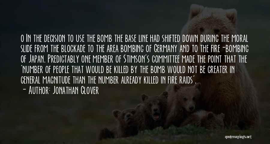 Jonathan Glover Quotes: O In The Decision To Use The Bomb The Base Line Had Shifted Down During The Moral Slide From The