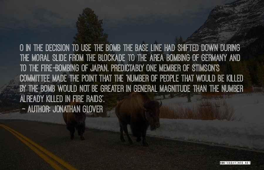 Jonathan Glover Quotes: O In The Decision To Use The Bomb The Base Line Had Shifted Down During The Moral Slide From The