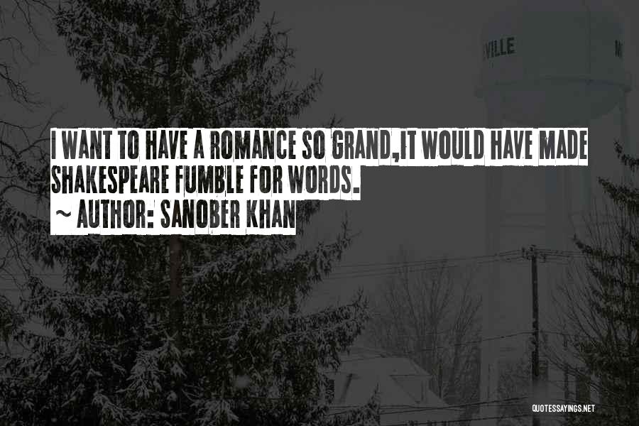 Sanober Khan Quotes: I Want To Have A Romance So Grand,it Would Have Made Shakespeare Fumble For Words.