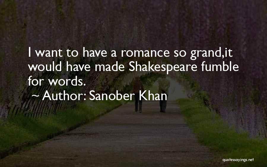 Sanober Khan Quotes: I Want To Have A Romance So Grand,it Would Have Made Shakespeare Fumble For Words.