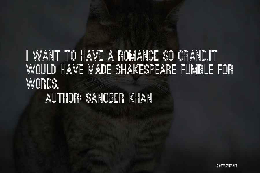 Sanober Khan Quotes: I Want To Have A Romance So Grand,it Would Have Made Shakespeare Fumble For Words.