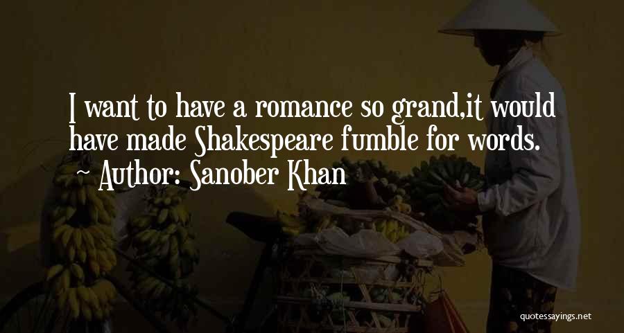 Sanober Khan Quotes: I Want To Have A Romance So Grand,it Would Have Made Shakespeare Fumble For Words.