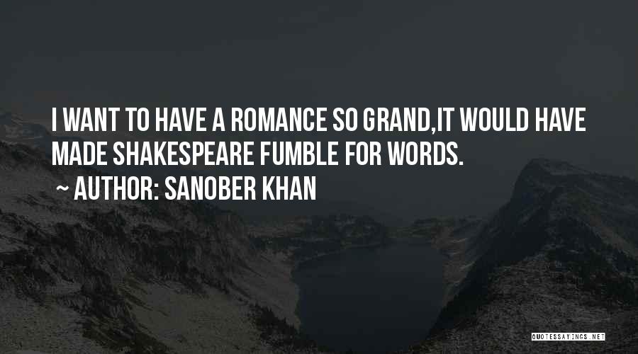 Sanober Khan Quotes: I Want To Have A Romance So Grand,it Would Have Made Shakespeare Fumble For Words.