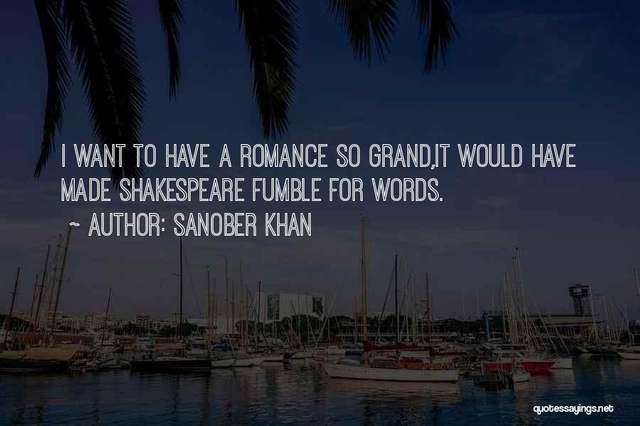 Sanober Khan Quotes: I Want To Have A Romance So Grand,it Would Have Made Shakespeare Fumble For Words.