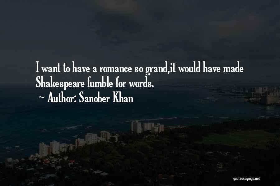 Sanober Khan Quotes: I Want To Have A Romance So Grand,it Would Have Made Shakespeare Fumble For Words.