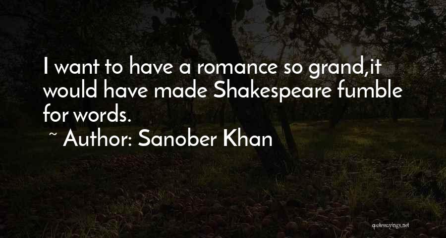 Sanober Khan Quotes: I Want To Have A Romance So Grand,it Would Have Made Shakespeare Fumble For Words.