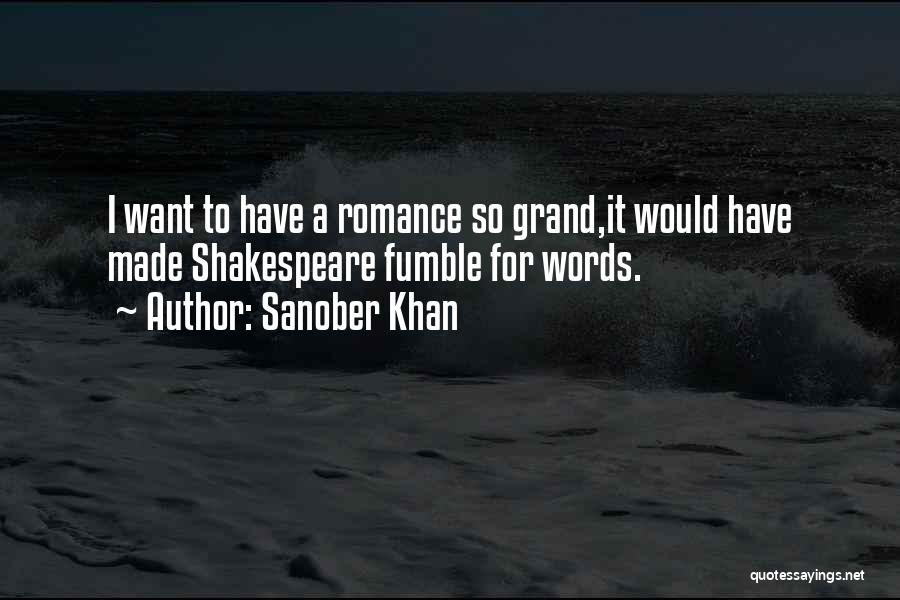 Sanober Khan Quotes: I Want To Have A Romance So Grand,it Would Have Made Shakespeare Fumble For Words.
