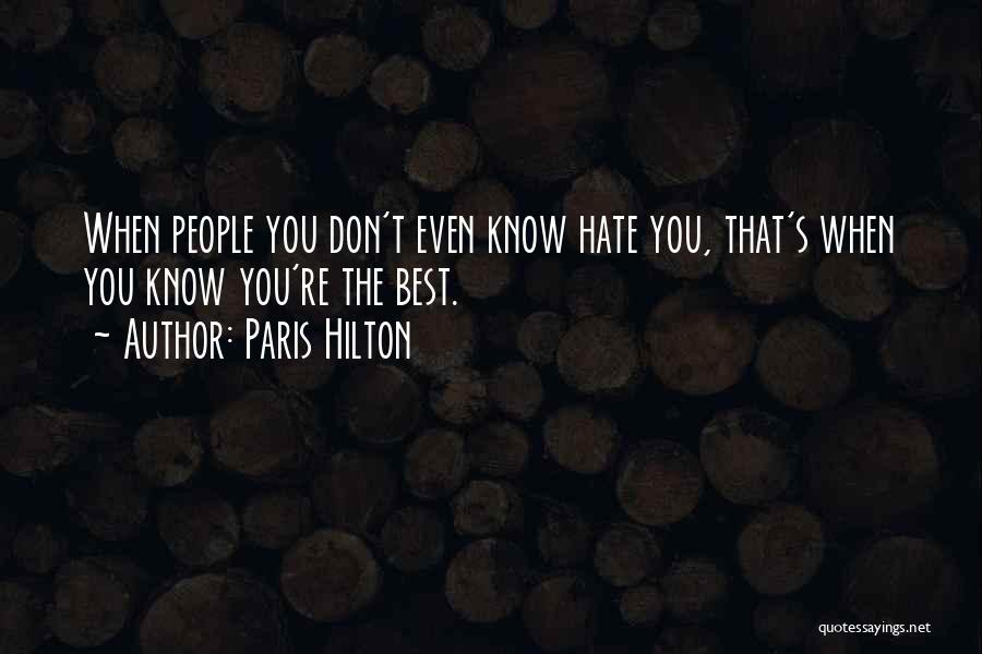 Paris Hilton Quotes: When People You Don't Even Know Hate You, That's When You Know You're The Best.