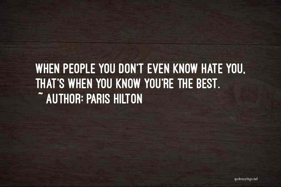 Paris Hilton Quotes: When People You Don't Even Know Hate You, That's When You Know You're The Best.