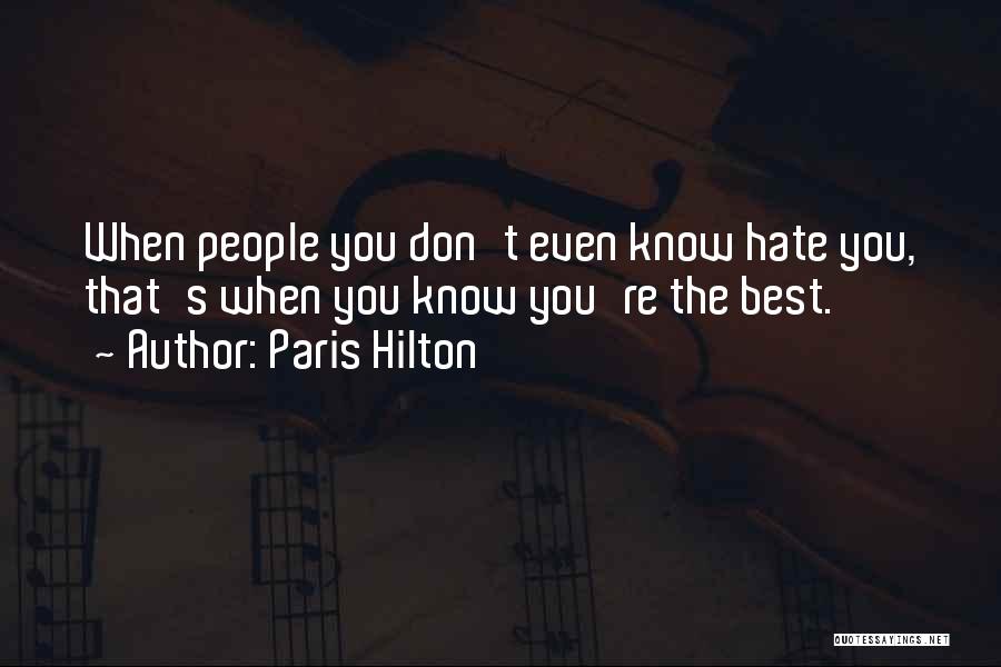 Paris Hilton Quotes: When People You Don't Even Know Hate You, That's When You Know You're The Best.