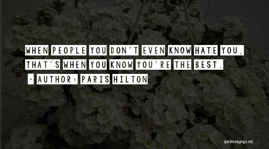 Paris Hilton Quotes: When People You Don't Even Know Hate You, That's When You Know You're The Best.