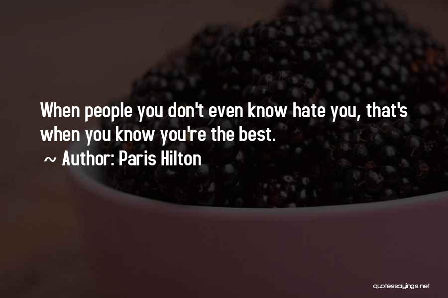 Paris Hilton Quotes: When People You Don't Even Know Hate You, That's When You Know You're The Best.