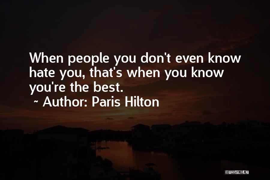 Paris Hilton Quotes: When People You Don't Even Know Hate You, That's When You Know You're The Best.