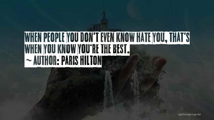 Paris Hilton Quotes: When People You Don't Even Know Hate You, That's When You Know You're The Best.