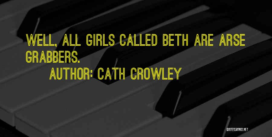 Cath Crowley Quotes: Well, All Girls Called Beth Are Arse Grabbers.