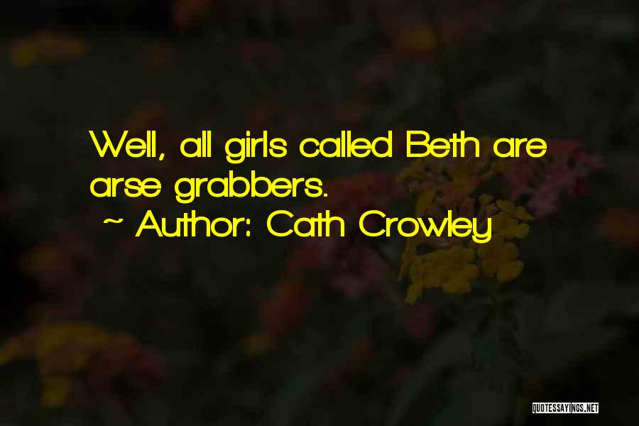 Cath Crowley Quotes: Well, All Girls Called Beth Are Arse Grabbers.