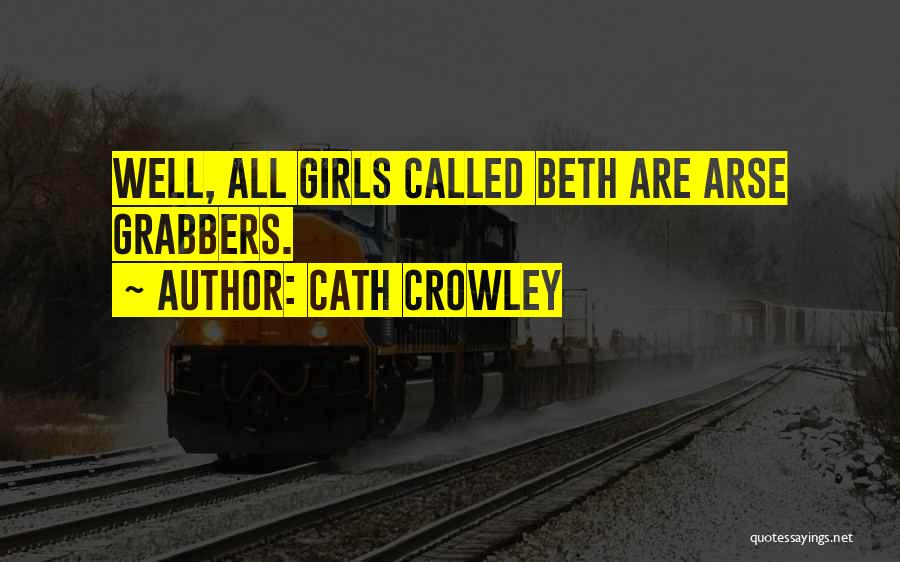 Cath Crowley Quotes: Well, All Girls Called Beth Are Arse Grabbers.