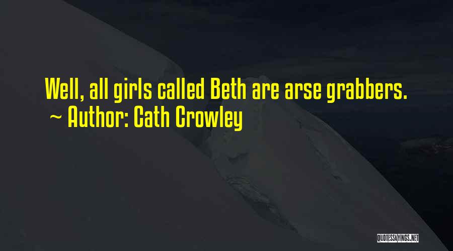 Cath Crowley Quotes: Well, All Girls Called Beth Are Arse Grabbers.