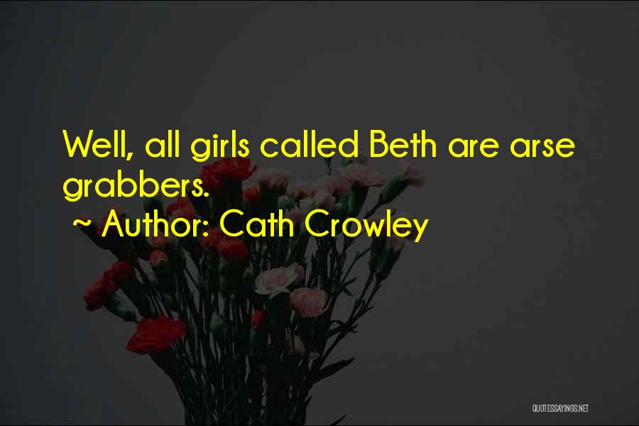 Cath Crowley Quotes: Well, All Girls Called Beth Are Arse Grabbers.