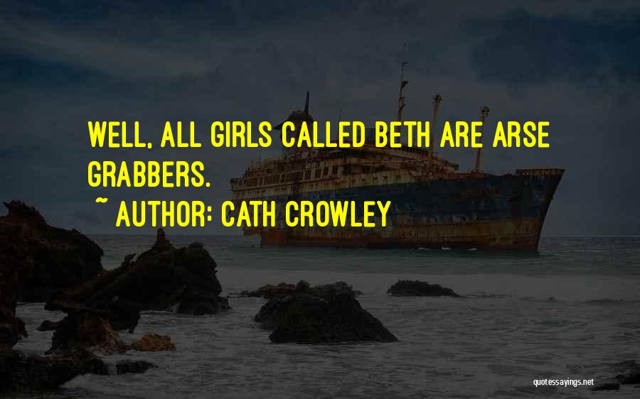 Cath Crowley Quotes: Well, All Girls Called Beth Are Arse Grabbers.