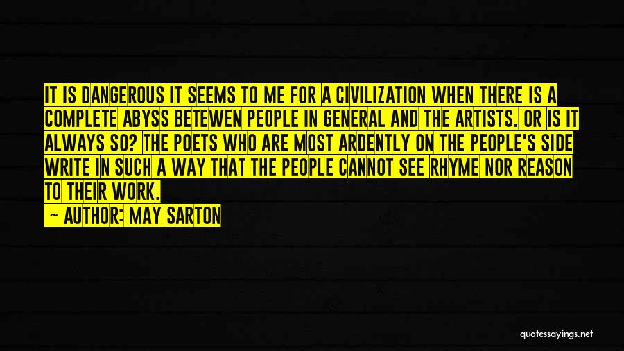 May Sarton Quotes: It Is Dangerous It Seems To Me For A Civilization When There Is A Complete Abyss Betewen People In General