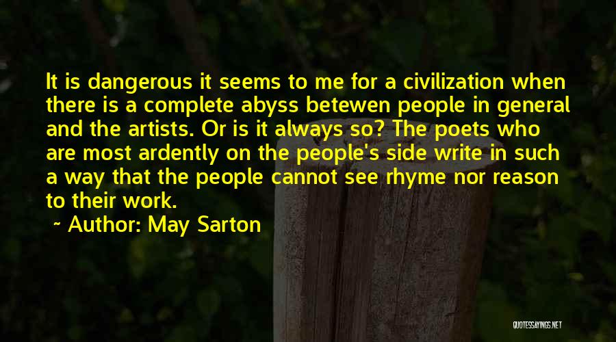 May Sarton Quotes: It Is Dangerous It Seems To Me For A Civilization When There Is A Complete Abyss Betewen People In General