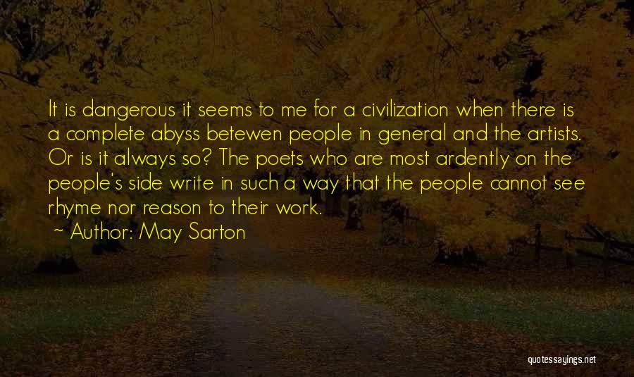 May Sarton Quotes: It Is Dangerous It Seems To Me For A Civilization When There Is A Complete Abyss Betewen People In General