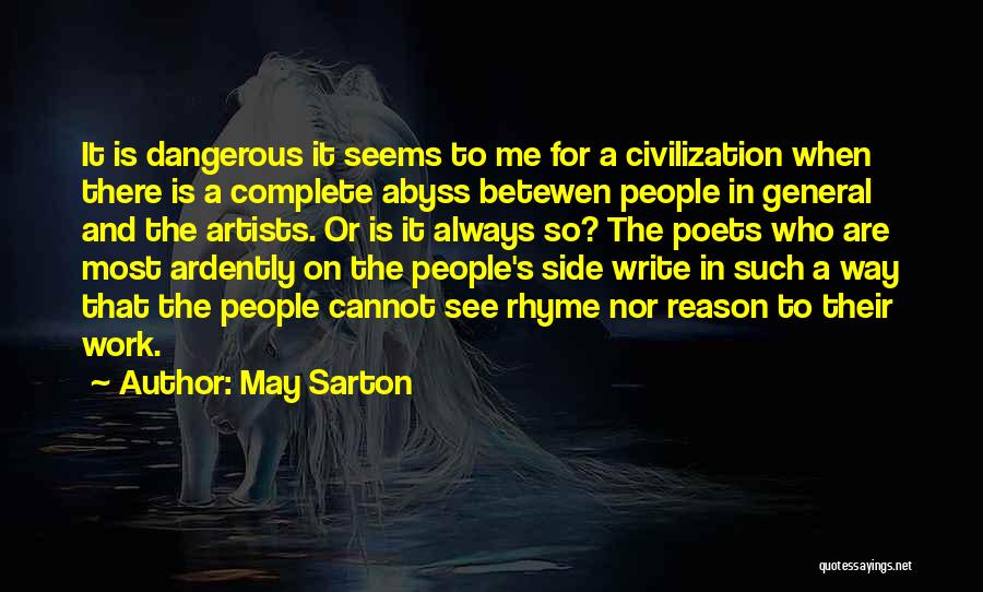 May Sarton Quotes: It Is Dangerous It Seems To Me For A Civilization When There Is A Complete Abyss Betewen People In General