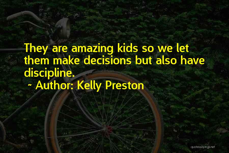 Kelly Preston Quotes: They Are Amazing Kids So We Let Them Make Decisions But Also Have Discipline.