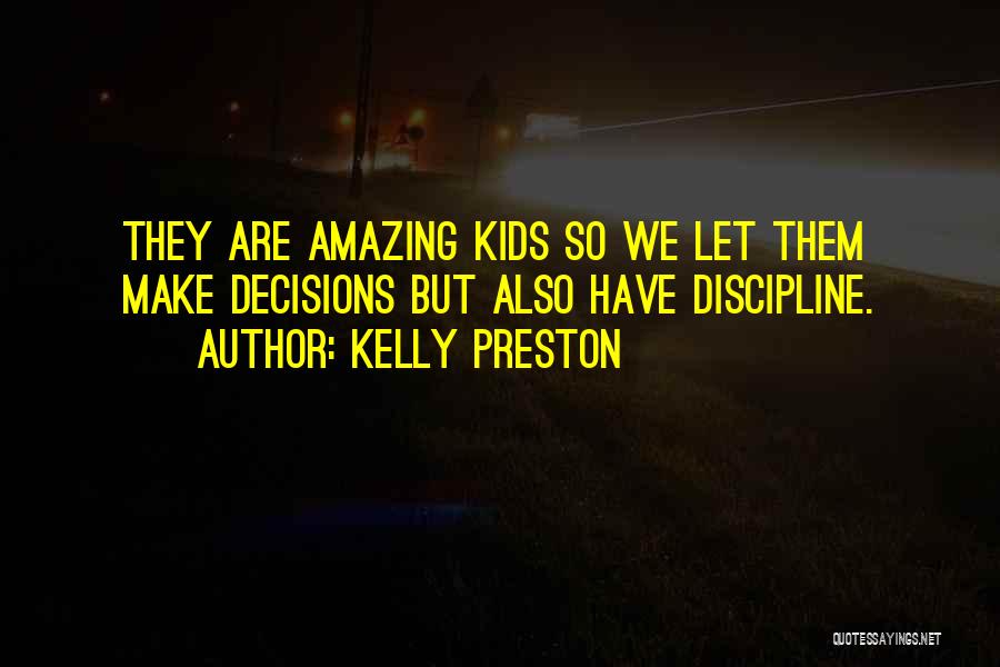 Kelly Preston Quotes: They Are Amazing Kids So We Let Them Make Decisions But Also Have Discipline.