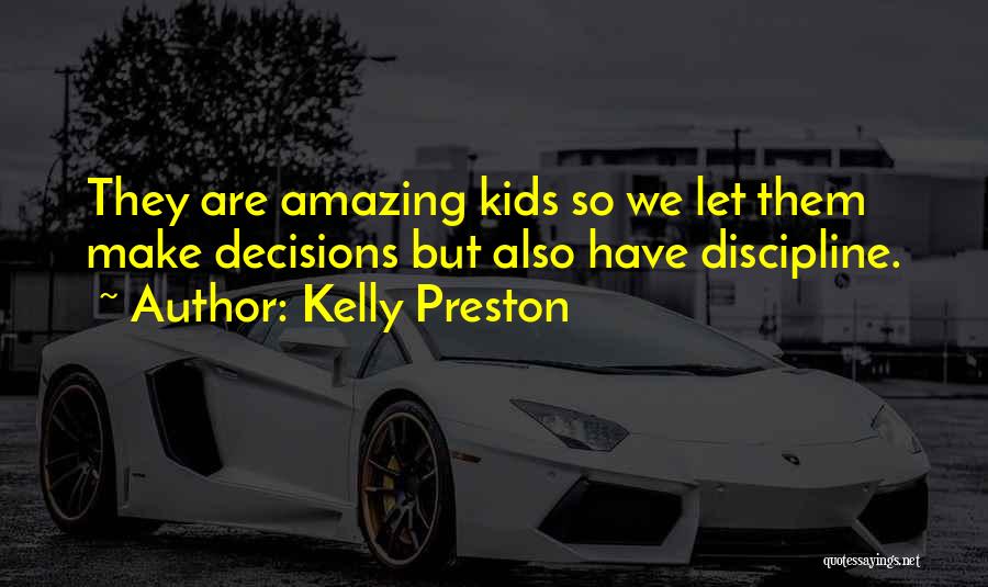 Kelly Preston Quotes: They Are Amazing Kids So We Let Them Make Decisions But Also Have Discipline.