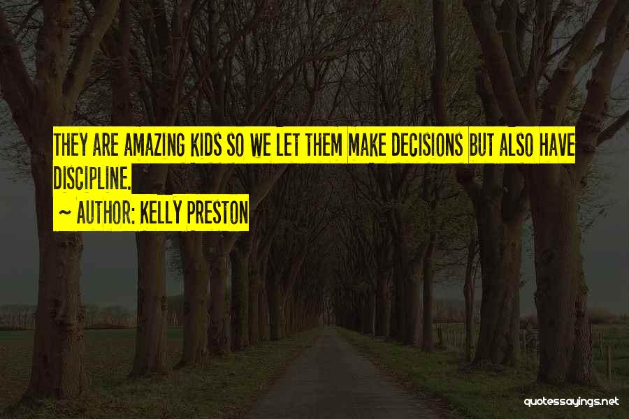 Kelly Preston Quotes: They Are Amazing Kids So We Let Them Make Decisions But Also Have Discipline.