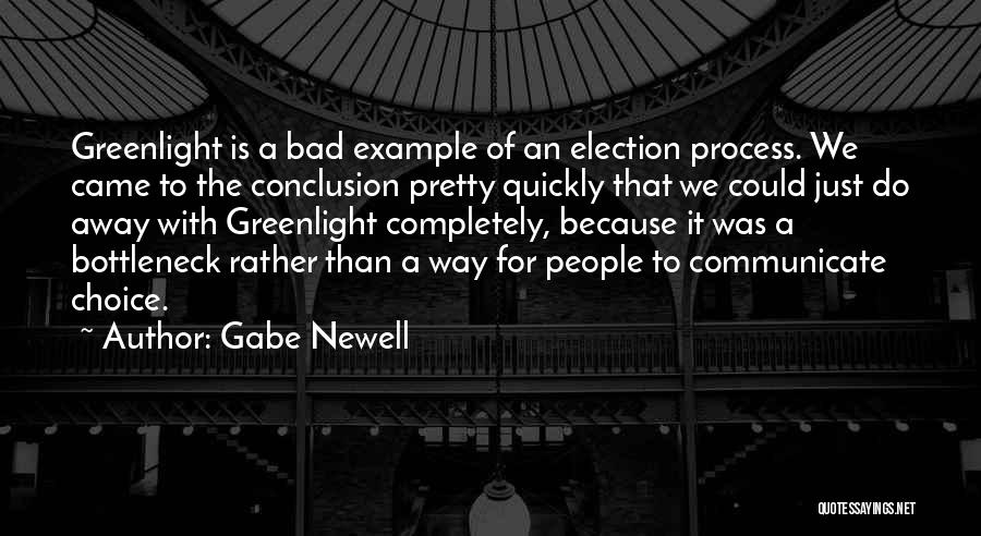 Gabe Newell Quotes: Greenlight Is A Bad Example Of An Election Process. We Came To The Conclusion Pretty Quickly That We Could Just