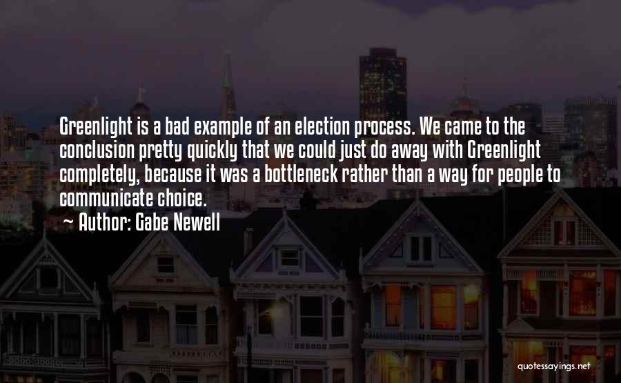 Gabe Newell Quotes: Greenlight Is A Bad Example Of An Election Process. We Came To The Conclusion Pretty Quickly That We Could Just