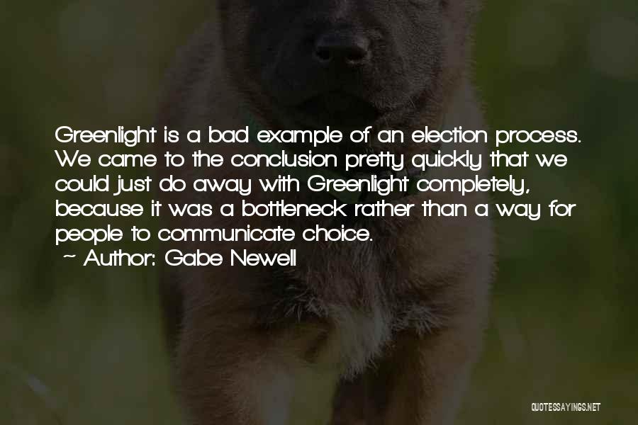 Gabe Newell Quotes: Greenlight Is A Bad Example Of An Election Process. We Came To The Conclusion Pretty Quickly That We Could Just