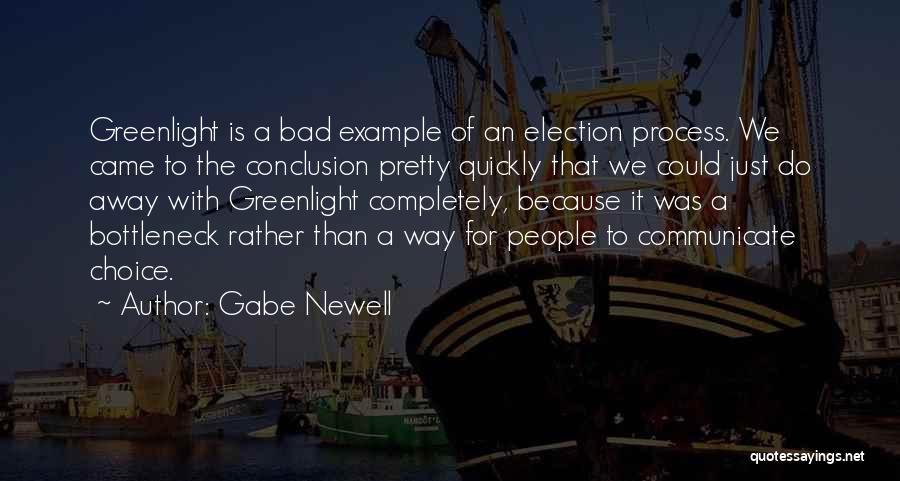 Gabe Newell Quotes: Greenlight Is A Bad Example Of An Election Process. We Came To The Conclusion Pretty Quickly That We Could Just