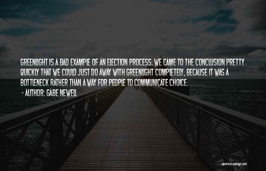 Gabe Newell Quotes: Greenlight Is A Bad Example Of An Election Process. We Came To The Conclusion Pretty Quickly That We Could Just