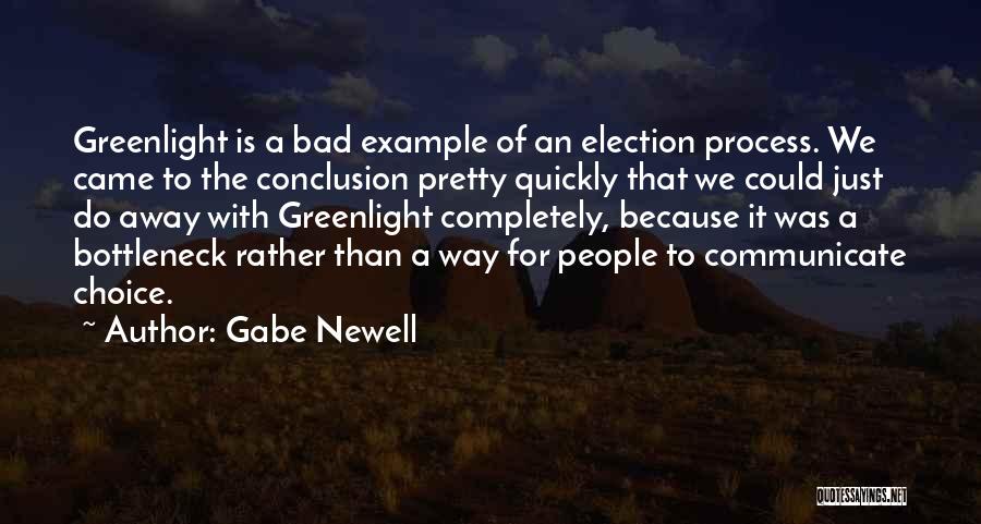 Gabe Newell Quotes: Greenlight Is A Bad Example Of An Election Process. We Came To The Conclusion Pretty Quickly That We Could Just