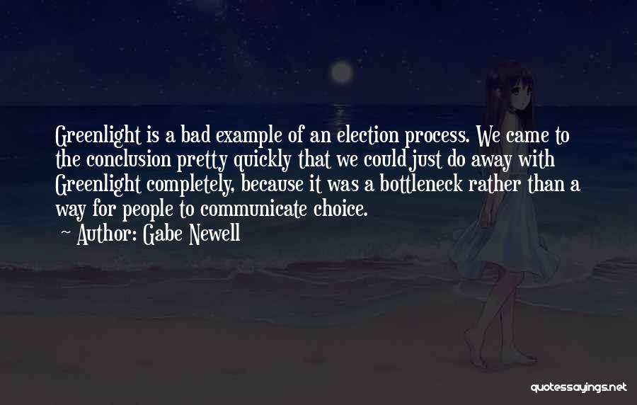 Gabe Newell Quotes: Greenlight Is A Bad Example Of An Election Process. We Came To The Conclusion Pretty Quickly That We Could Just